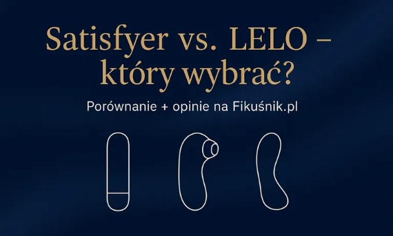 LELO czy Satisfyer? Sprawdzamy, który daje więcej przyjemności