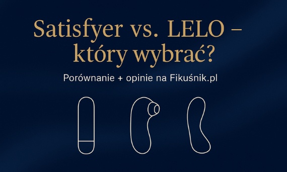 LELO czy Satisfyer? Sprawdzamy, który daje więcej przyjemności